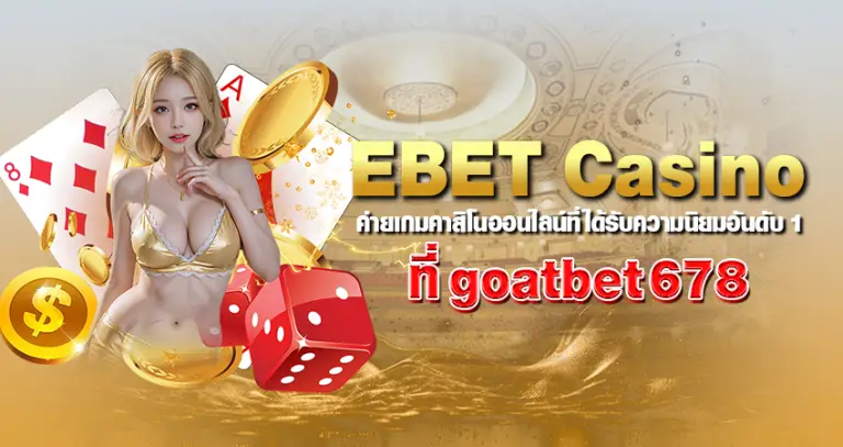 EBET Casino ค่ายเกมคาสิโนออนไลน์ที่ได้รับความนิยม อันดับ1 ที่goatbet678